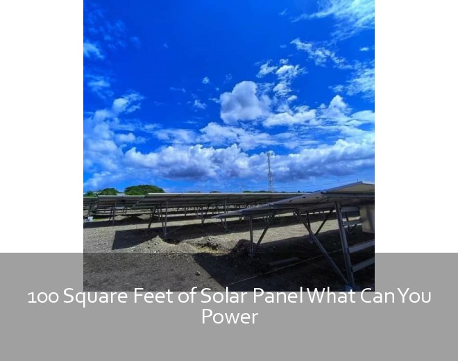 100 Square Feet of Solar Panel What Can You Power