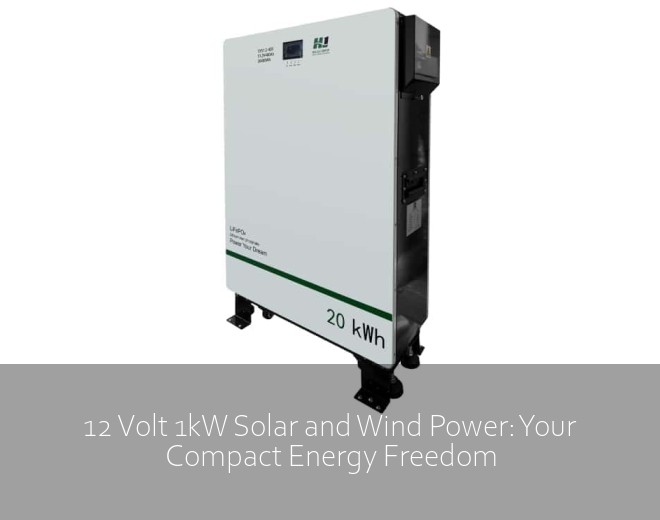12 Volt 1kW Solar and Wind Power: Your Compact Energy Freedom