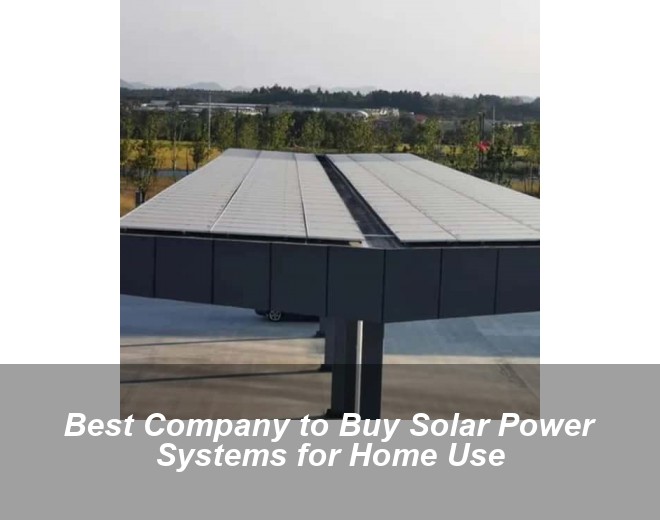 Best Company to Buy Solar Power Systems for Home Use